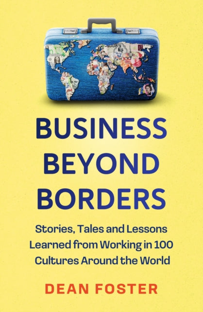 Business Beyond Borders, Stories, Tales and Lessons Learned from Working in 100 Cultures Around the World 9781399822275 Alan Foster