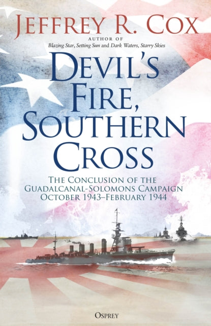Devilās Fire, Southern Cross, The Conclusion of the Guadalcanal-Solomons Campaign, October 1943āFebruary 1944 9781472864482 Jeffrey Cox