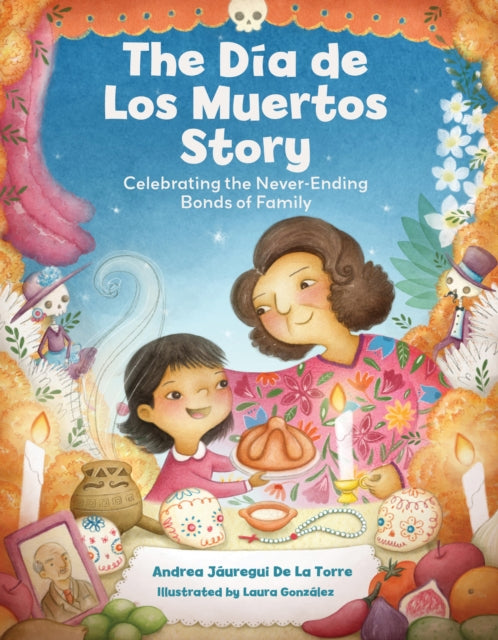 Dia de Los Muertos Story, Celebrating the Never-Ending Bonds of Family 9781577155010 Andrea JƔuregui De La Torre
