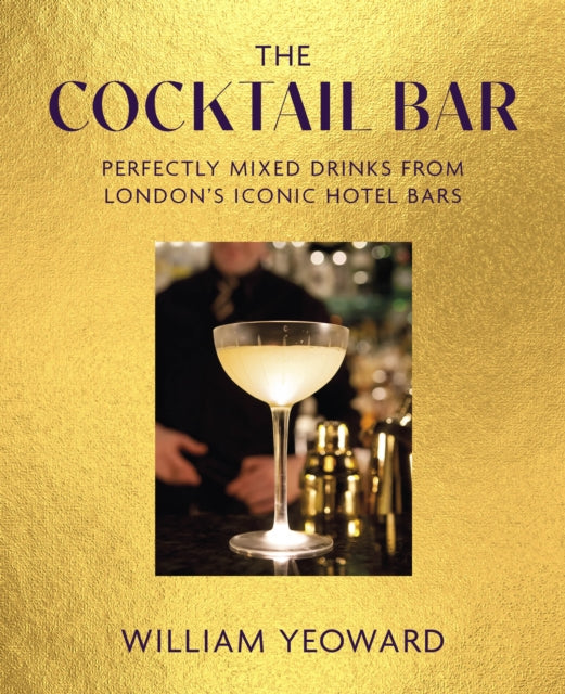 Cocktail Bar, Perfectly Mixed Drinks from London's Iconic Hotel Bars 9781800654334 William Yeoward