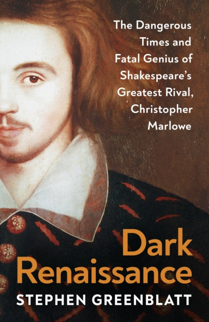 Dark Renaissance, The Dangerous Times and Fatal Genius of Shakespeareās Greatest Rival, Christopher Marlowe 9781847927132 Stephen Greenblatt
