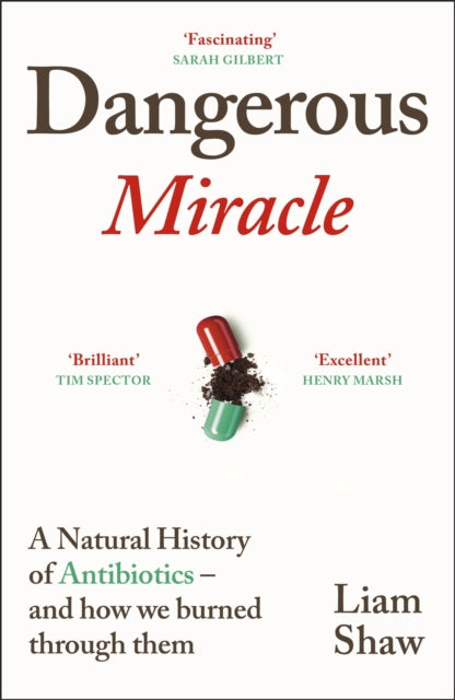 Dangerous Miracle, A natural history of antibiotics ā and how we burned through them 9781847927545 Liam Shaw