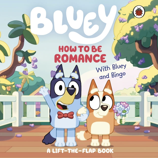Bluey: How to be Romance, A Lift-the-Flap Book 9780241728963 Bluey