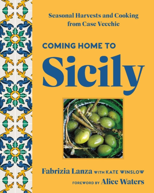 Coming Home to Sicily, Seasonal Harvests and Cooking from Case Vecchie 9781454952978 Fabrizia Lanza